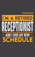 Notebook RECEPTIONIST: I'm a retired RECEPTIONIST and I love my new Schedule - 120 blank Pages - 6" x 9" - Retirement Journal