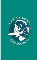Let's Travel The World: World Traveler Perfect Gift Lined Notebook/Journal (6"x9")