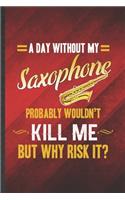 A Day Without My Saxophone Probably Wouldn't Kill Me but Why Risk It