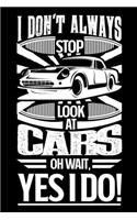 I Don't Always Stop Look At Cars OH Wait Yes I Do