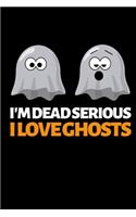 I'm Dead Serious I Love Ghosts