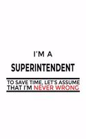 I'm A Superintendent To Save Time, Let's Assume That I'm Never Wrong