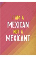 I Am A Mexican Not A Mexicant