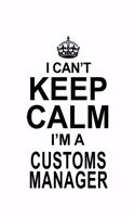 I Can't Keep Calm I'm A Customs Manager