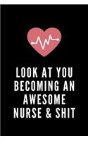 Look at You Becoming an Awesome Nurse & Shit: Funny Notebook Novelty Gift for Nurse, Inspirational Thoughts and Writings Notes Journal, Graduation Gift, Lined pages,6"x9", Back to School