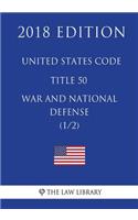 United States Code - Title 50 - War and National Defense (1/2) (2018 Edition)