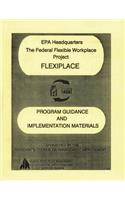 EPA Headquarters: The Federal Flexible Workplace Project: Flexiplace: Program Guidance and Implementation Materials