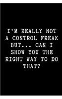 I'm Really Not a Control Freak But... Can I Show You the Right Way to Do That?: A Wide Ruled Line Notebook