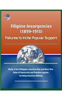 Filipino Insurgencies (1899-1913): Failures to Incite Popular Support - Study of the Philippine-American War and Moro War, Roles of Insurrectos and Populace Against Invading American 