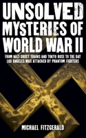Unsolved Mysteries of World War II: From the Nazi Ghost Train and 'Tokyo Rose' to the Day Los Angeles Was Attacked by Phantom Fighters(Sirius Military History)