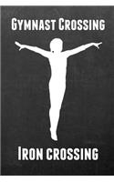 Gymnast Crossing Iron Crossing: Gymnastics Notebook Journal - A Great Present for Girl Gymnasts