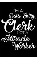 I'm A Data Entry Clerk Not A Miracle Worker: 6x9 Notebook, Ruled, Funny Writing Notebook, Journal For Work, Daily Diary, Planner, Organizer for Data Entry Clerks