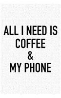 All I Need Is Coffee and My Phone: A 6x9 Inch Matte Softcover Journal Notebook with 120 Blank Lined Pages and a Funny Caffeine Loving Cover Slogan