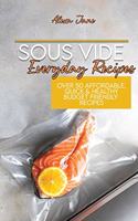 Sous Vide Everyday Recipes: Over 50 Affordable, Quick & Healthy Budget Friendly Recipes