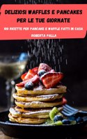 Deliziosi Waffles E Pancakes Per Le Tue Giornate