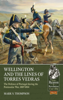 Wellington and the Lines of Torres Vedras: The Defence of Portugal During the Peninsular War, 1807-1814