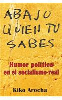 Abajo Quien Tu Sabes: Humor Politico En El Socialismo