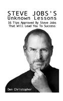 Steve Jobs's Unknown Lessons: 16 Tips Approved By Steve Jobs That Will Lead You To Success