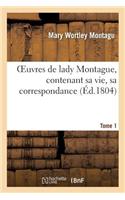 Oeuvres de Lady Montague, Contenant Sa Vie, Sa Correspondance. Tome 1