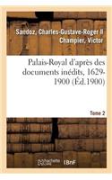Palais-Royal d'Après Des Documents Inédits, 1629-1900. Tome 2