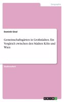 Gemeinschaftsgärten in Großstädten. Ein Vergleich zwischen den Städten Köln und Wien