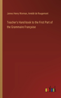 Teacher's Hand-book to the First Part of the Grammaire Française