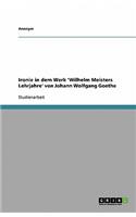 Ironie in dem Werk 'Wilhelm Meisters Lehrjahre' von Johann Wolfgang Goethe