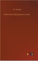 When the Holy Ghost is Come