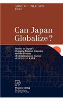 Can Japan Globalize?: Studies on Japan's Changing Political Economy and the Process of Globalization in Honour of Sung-Jo Park