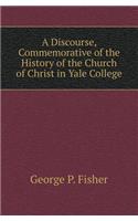 A Discourse, Commemorative of the History of the Church of Christ in Yale College