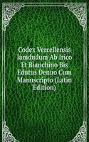 Codex Vercellensis Iamdudum Ab Irico Et Bianchino Bis Edutus Denuo Cum Manuscripto (Latin Edition)