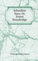 Schoolboy Days; Or, Ernest Bracebridge