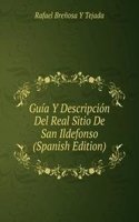 Guia Y Descripcion Del Real Sitio De San Ildefonso (Spanish Edition)