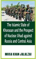 Islamic State of Khorasan and the Prospect of Nuclear Jihad against Russia and Central Asia