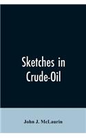 Sketches in Crude-Oil. Some Accidents and Incidents of the Petroleum Development in All Parts of the Globe