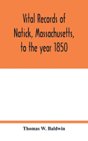 Vital records of Natick, Massachusetts, to the year 1850