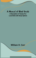 Manual of Bird Study; A Description of Twenty-Five Local Birds with Study Options