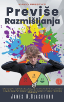 Kako Prestati Previse Razmisljanja - Vrhunski Vodič za Ovladavanje Svojim Umom Povecanjem Samopostovanja, Uklanjanjem Tjeskobe, Stresa, Negativnosti i Mentalnog Nereda