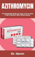 Azithromycin: The Essential Guide On How To Cure And Treat Infection With Azithromycin