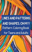 Lines and Patterns and Shapes, Oh My!!: Pattern Coloring Book for Teens and Adults