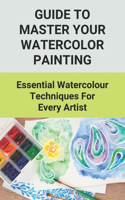 Guide To Master Your Watercolor Painting