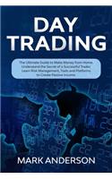 Day Trading: The Ultimate Guide to Make Money from Home. Understand the Secret of a Successful Trader, Learn Risk Management, Tools and Platforms to Create Passi