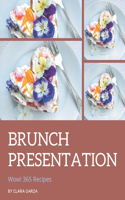 Wow! 365 Brunch Presentation Recipes: The Highest Rated Brunch Presentation Cookbook You Should Read