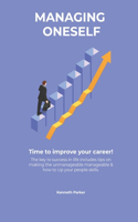 Managing oneself - The key to success in life includes tips on making the unmanageable manageable & how to Up your people skills . Time to improve your career !