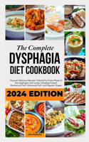 The Complete Dysphagia Diet Cookbook: Discover Delicious Recipes Tailored For Every Phase of the Dysphagia Diet Levels, Including Pureed, Mechanical Soft, Advanced Soft, and Regular Stag