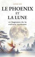 Le Phoenix et la Lune: 42 Sagesses de la culture coréenne(Lotus Zen)