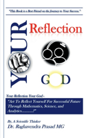 Your Reflection Your God : â€œArt To Reflect Yourself For Successful Future Through Mathematics, Science, and Analytics............!â€�