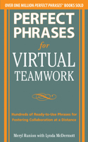 Perfect Phrases for Virtual Teamwork: Hundreds of Ready-To-Use Phrases for Fostering Collaboration at a Distance