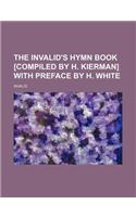 The Invalid's Hymn Book [Compiled by H. Kierman] with Preface by H. White
