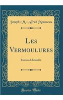 Les Vermoulures: Roman d'Actualité (Classic Reprint)